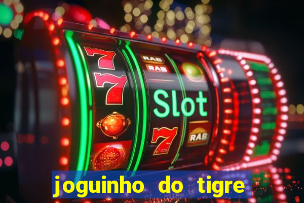 joguinho do tigre para ganhar dinheiro