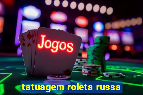 tatuagem roleta russa