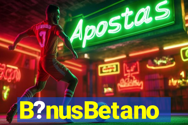 B?nusBetano