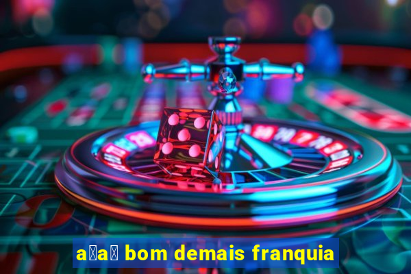 a莽a铆 bom demais franquia