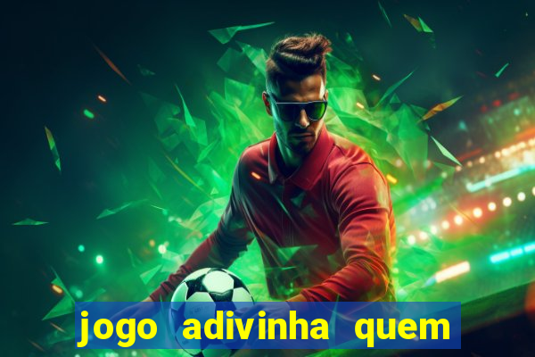 jogo adivinha quem sou eu