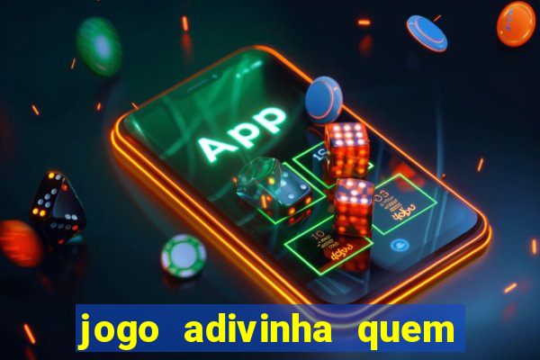 jogo adivinha quem sou eu