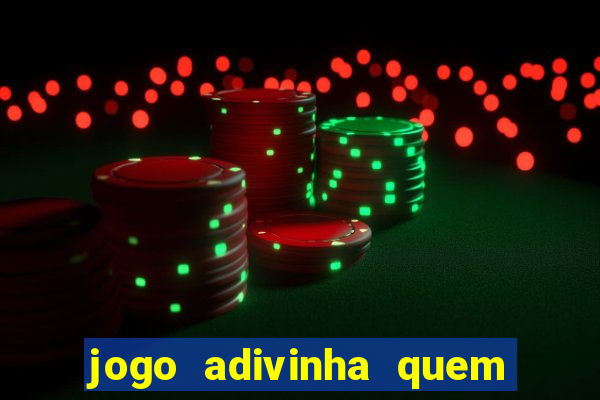 jogo adivinha quem sou eu