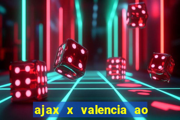 ajax x valencia ao vivo futemax