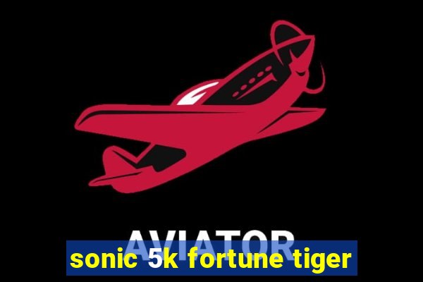 sonic 5k fortune tiger