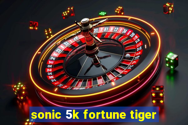 sonic 5k fortune tiger