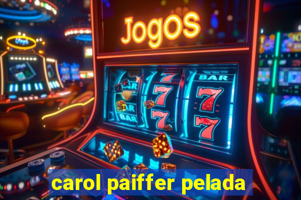 carol paiffer pelada