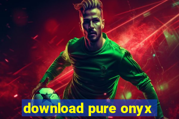 download pure onyx