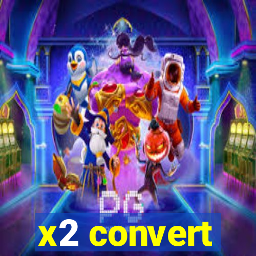 x2 convert