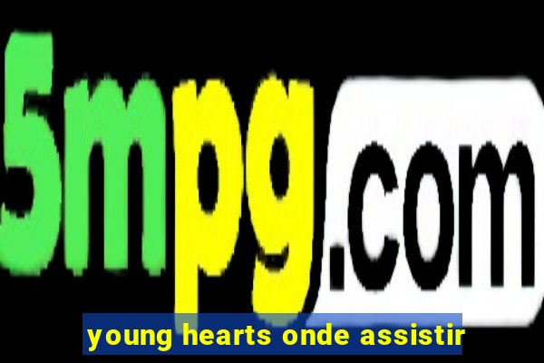 young hearts onde assistir