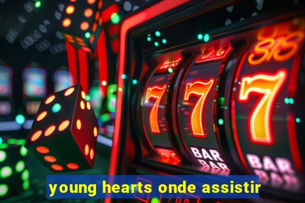 young hearts onde assistir