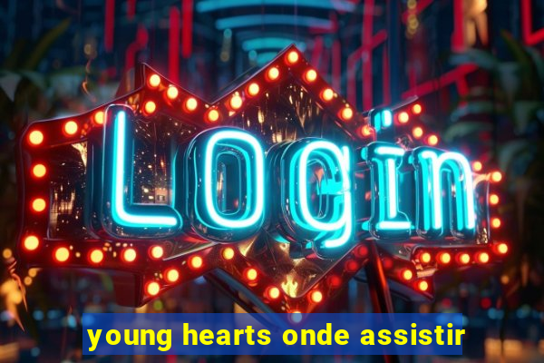 young hearts onde assistir