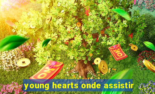 young hearts onde assistir