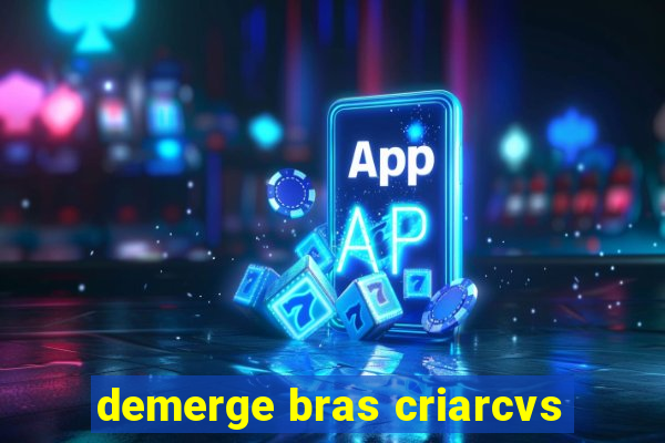 demerge bras criarcvs