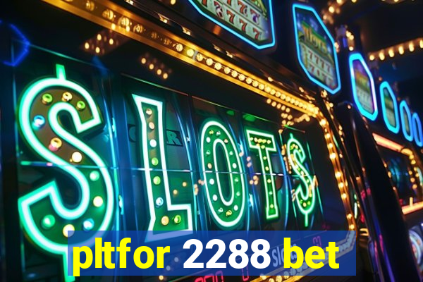 pltfor 2288 bet