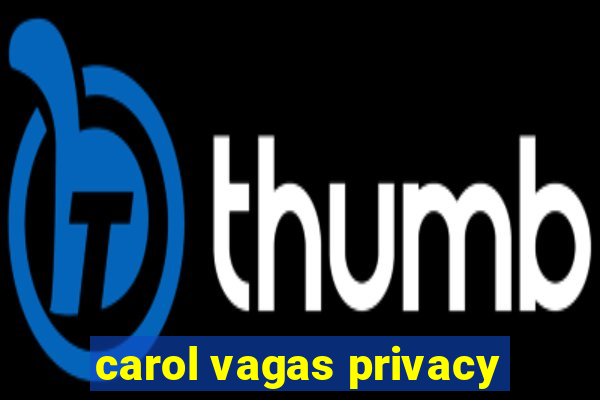 carol vagas privacy