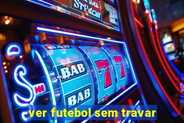 ver futebol sem travar