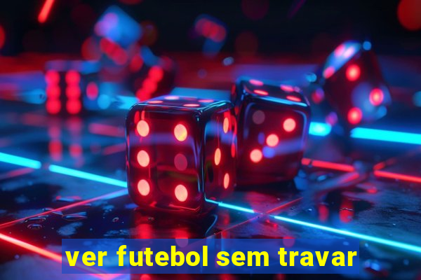 ver futebol sem travar