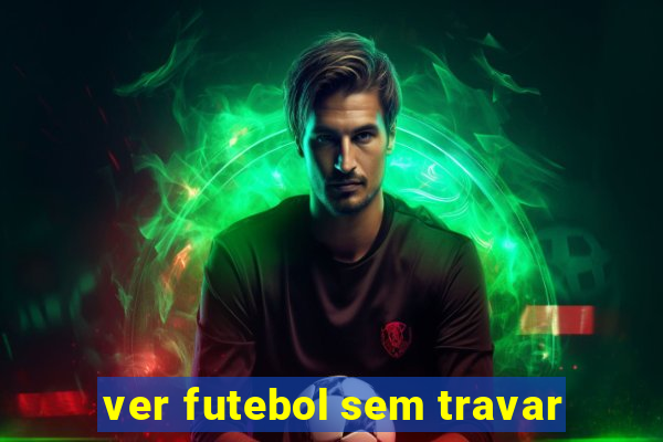 ver futebol sem travar