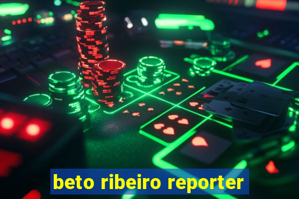 beto ribeiro reporter