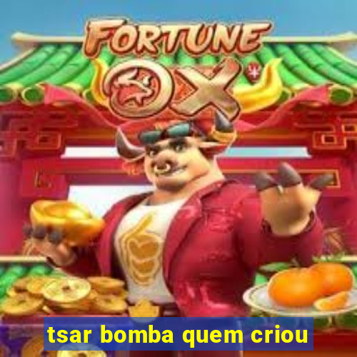 tsar bomba quem criou