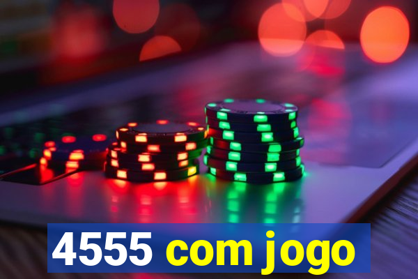 4555 com jogo