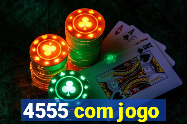 4555 com jogo