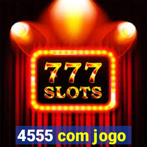 4555 com jogo