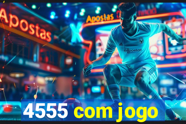 4555 com jogo