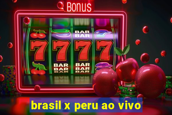 brasil x peru ao vivo