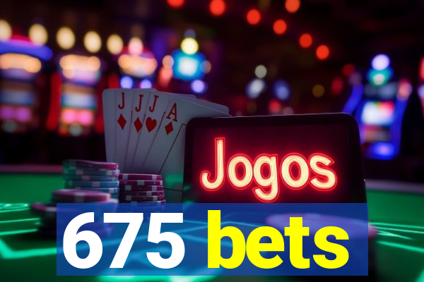 675 bets