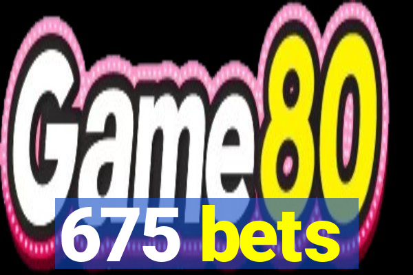 675 bets