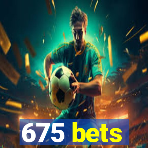 675 bets