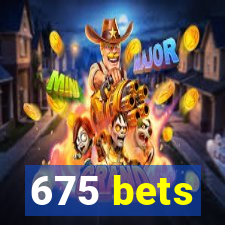 675 bets