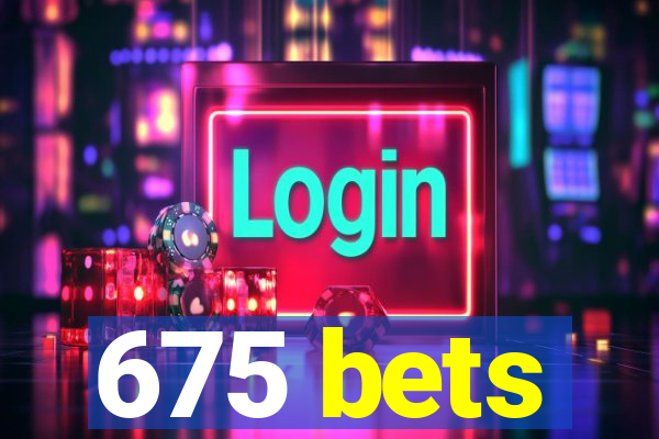 675 bets