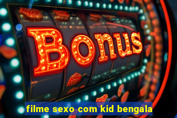 filme sexo com kid bengala