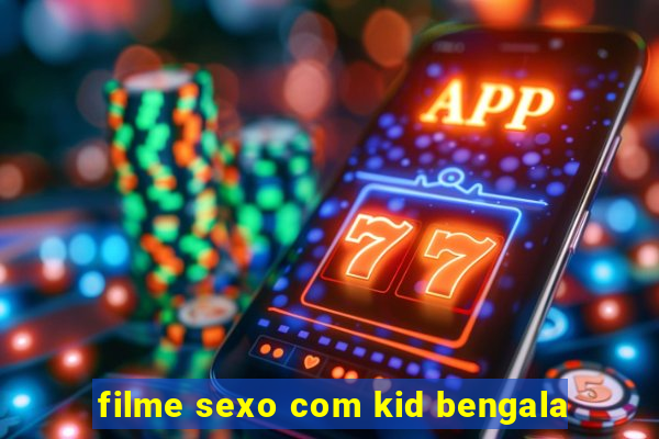 filme sexo com kid bengala