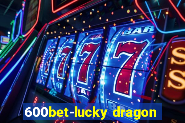 600bet-lucky dragon