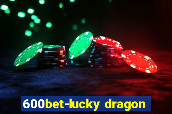 600bet-lucky dragon