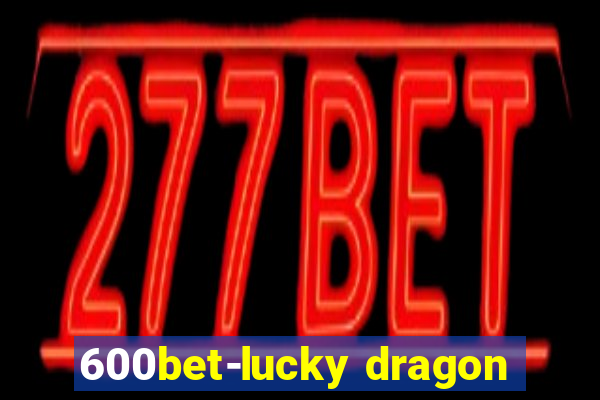 600bet-lucky dragon