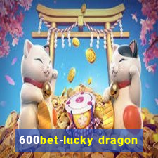 600bet-lucky dragon