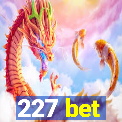 227 bet