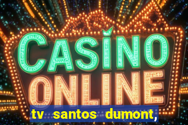 tv santos dumont, 431, centro