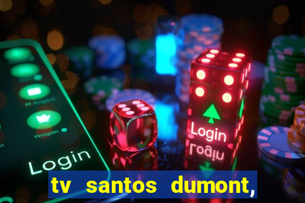 tv santos dumont, 431, centro