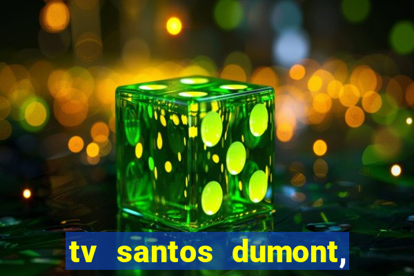 tv santos dumont, 431, centro