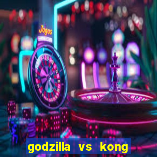 godzilla vs kong filme completo dublado