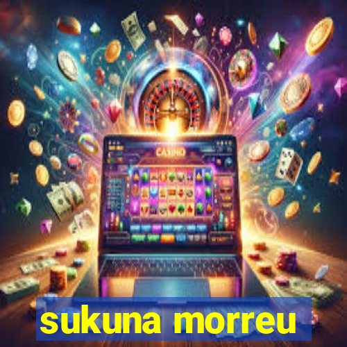 sukuna morreu