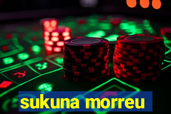 sukuna morreu