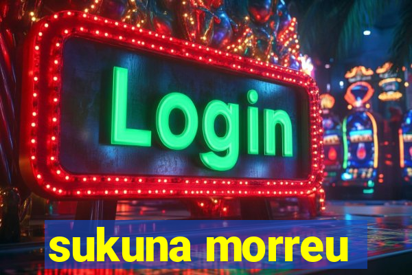 sukuna morreu