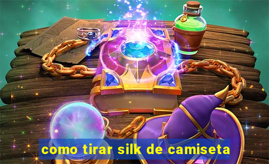 como tirar silk de camiseta